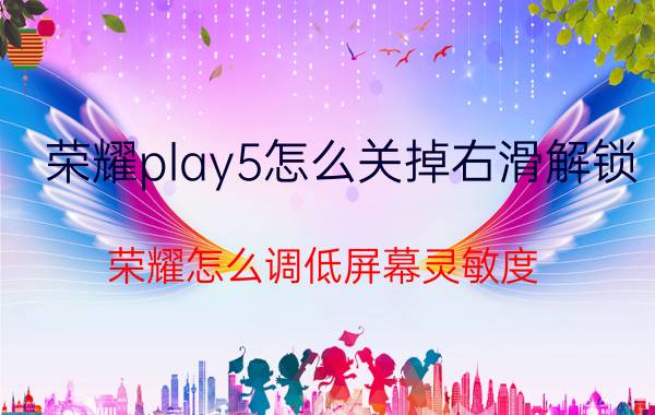 荣耀play5怎么关掉右滑解锁 荣耀怎么调低屏幕灵敏度？